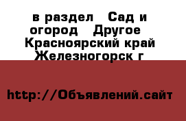  в раздел : Сад и огород » Другое . Красноярский край,Железногорск г.